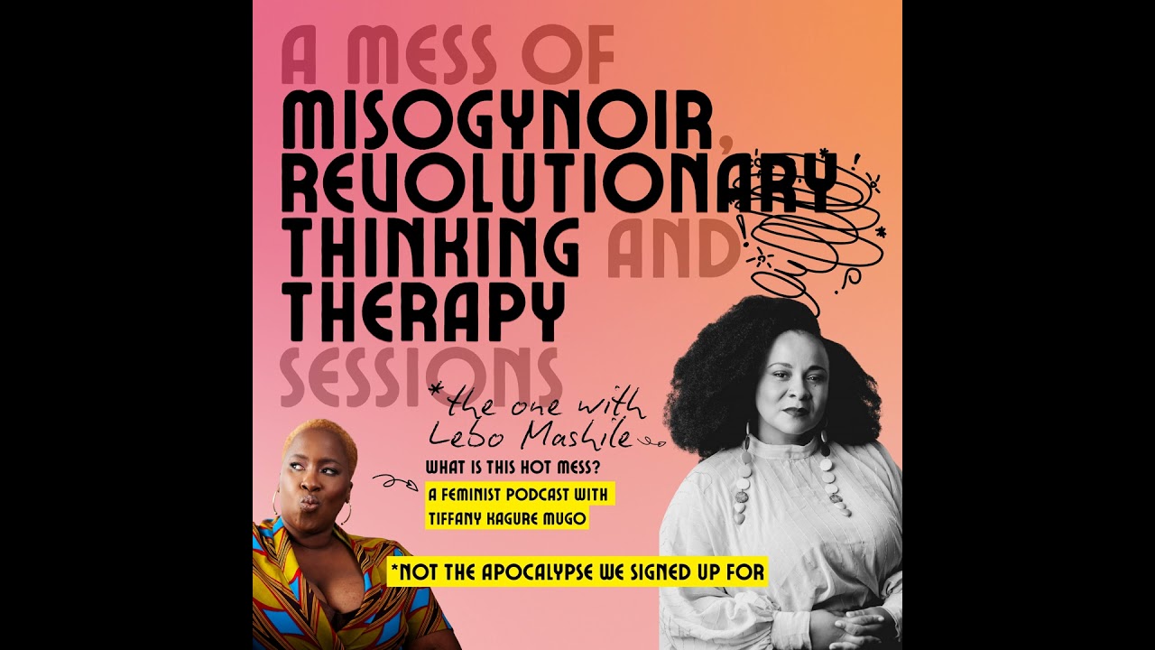 A mess of misogynoir, revolutionary thinking and mid podcast therapy sessions with Lebo Mashile (...