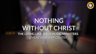 NOTHING WITHOUT CHRIST | The Living Like Jesus Music Ministers