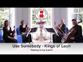 Use Somebody (Kings of Leon) Wedding String Quartet