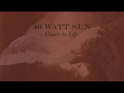 40 Watt Sun | Closer to Life | song premiere | July 2024