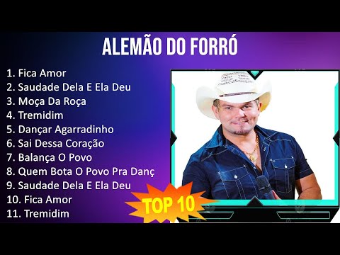Alemão do Forró 2023 - 10 Maiores Sucessos - Fica Amor, Saudade Dela E Ela Deu, Moça Da Roça, Tr...