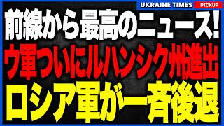 前線から最高のニュースが届きました!ウクライナ軍が各地で一斉反攻!ロシア軍をジェレベツ川の東へ押し戻し、ついにルハンシク州へ進出!プーチンが狙ったドンバス包囲作戦が失敗の危機に!