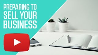 Preparing to Sell Your Business: 5 Steps You Have to Nail