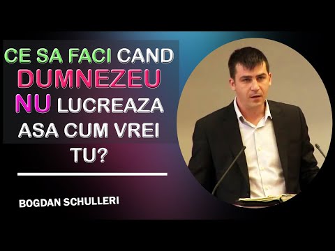 Bogdan Schulleri - Ce sa faci cand Dumnezeu nu lucreaza asa cum vrei tu?