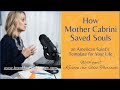 How Mother Cabrini Saved Souls: The American Saint and her template for Your Life. - Dr. Christine Bacon How Mother Cabrini Saved Souls: The American Saint and her template for Your Life.