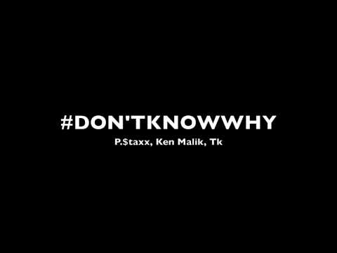 P Staxx, Ken Malik, & TK - Don't Know Why
