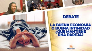 ¿BUENA ECONOMÍA o BUENA INTIMIDAD, Que Mantiene una Pareja? – El Debate