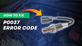 How to Fix P0037 Code: Step-by-Step Oxygen Sensor Repair@FourWheelsEmpire