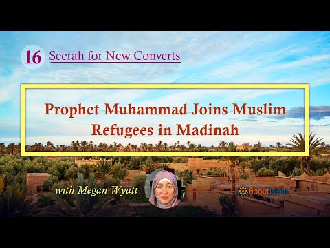 Seerah for New Converts - 16: Prophet Muhammad Joins Muslim Refugees in Madinah