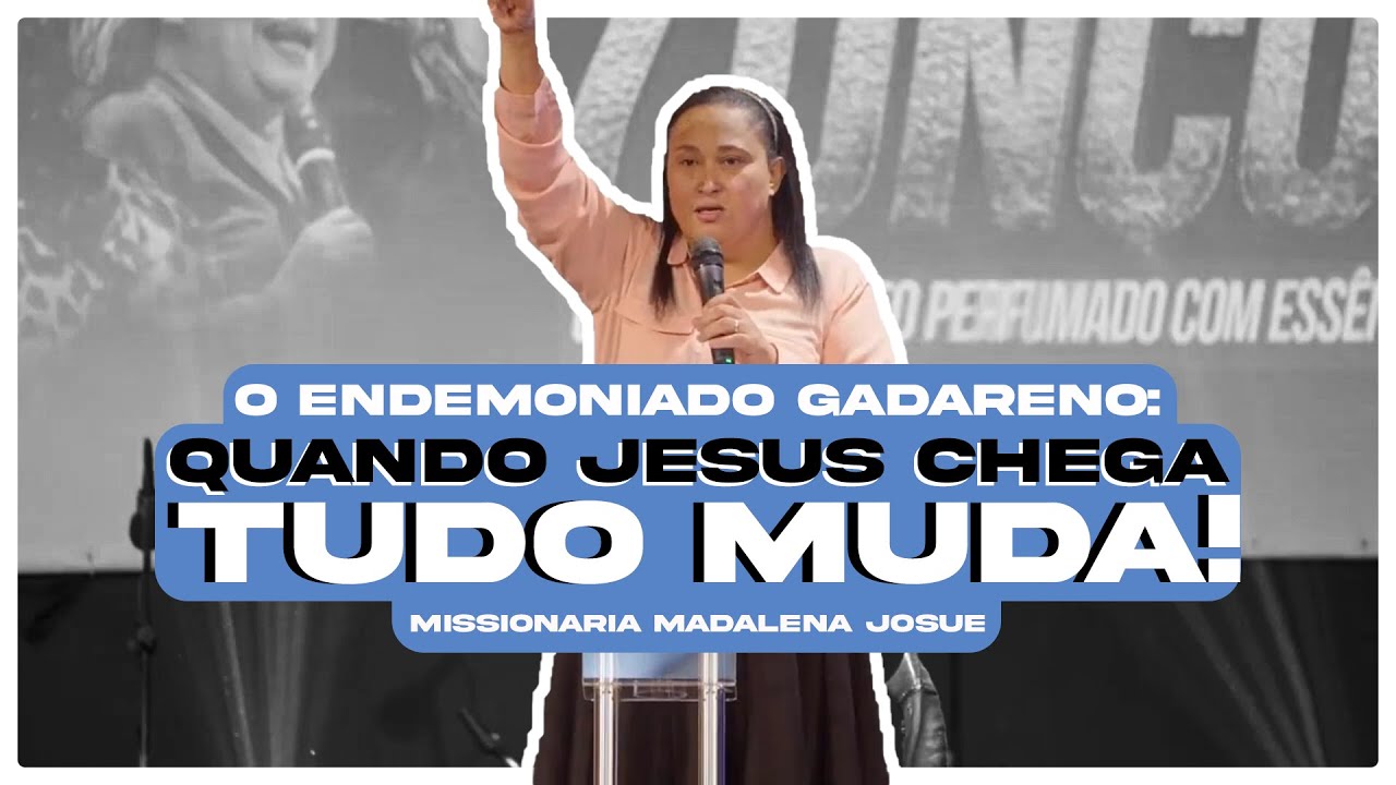 O ENDEMONIADO GADARENO | Missionária Madalena Josué