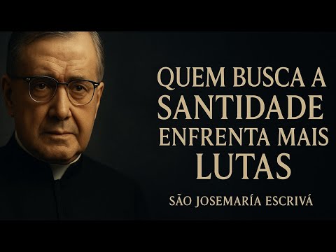 Why Do Those Who Seek Holiness Experience More Struggles Than Everyone Else? Saint Josemaría Escr...