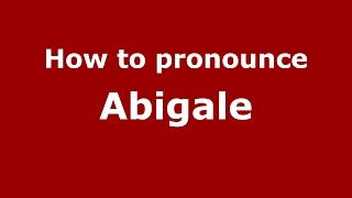 How to pronounce Abigale