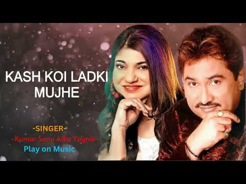 Kash Koi Ladki Mujhe- Kumar Sanu and Alka Yagnik|Best Hindi Songs | Evergreen Romantic Songs