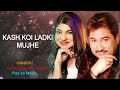 Kash Koi Ladki Mujhe Kumar Sanu And Alka Yagnik Best Hindi Songs Evergreen Romantic Songs