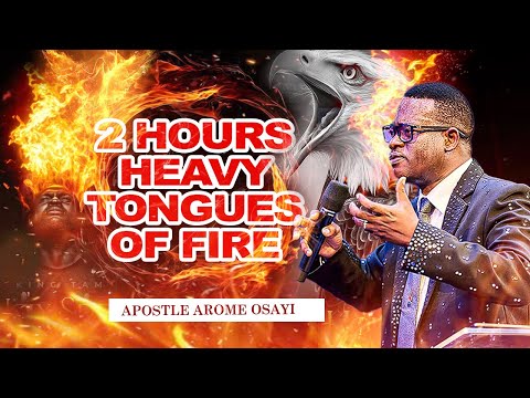 2 HOURS HEAVY TONGUES OF FIRE || APOSTLE AROME OSAYI