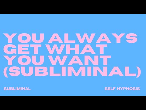 YOU ALWAYS GET WHAT YOU WANT (SUBLIMINAL)