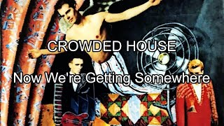 CROWDED HOUSE - Now We&#39;re Getting Somewhere (Lyric Video)