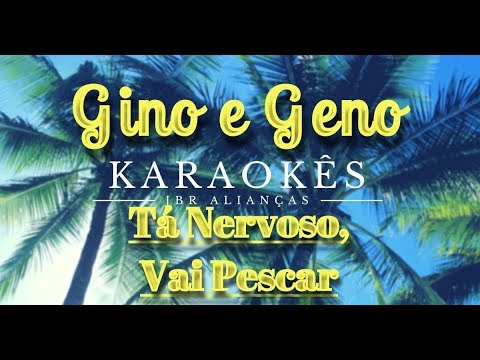 Ta Nervoso, Vai Pescar - Gino e Geno