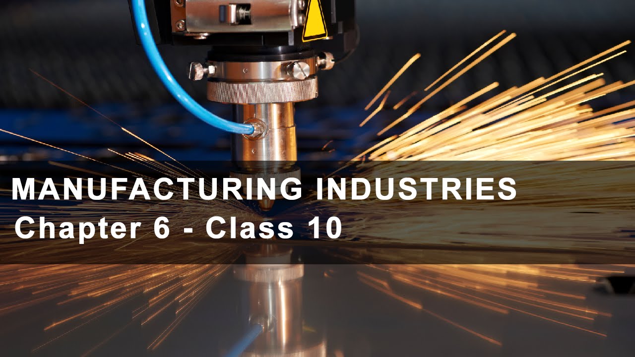 Manufacturing Industries - Class 10 Chapter 6 Geography NCERT