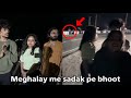Road Pe Bhoot Mil Gaya 12 Baje Cherrapunji