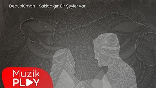 Dedublüman - Sakladığın Bir Şeyler Var (Offic