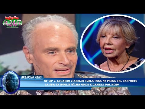 Gf Vip 7, Edoardo Vianello svela cosa ne pensa del rapporto  la sua ex moglie Wilma Goich e Daniele