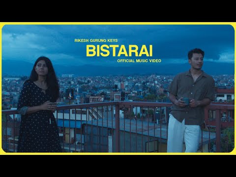 Bistarai - Rikesh Gurung Keys | Nirajan Pradhan | Basna Timilsina | Official Music Video