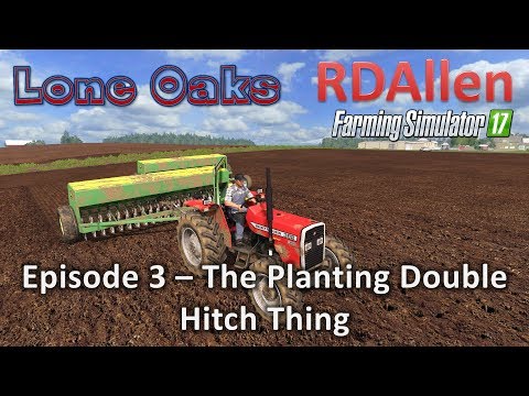 Farming Simulator 17 Lone Oaks E3 - The Planting Double Hitch Thingy