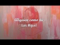 Luis Miguel - Alguien Como Tú (Letra) ♡