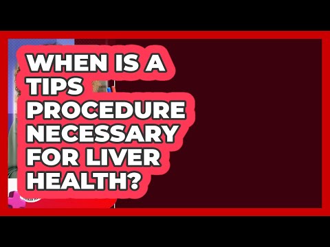 When Is A TIPS Procedure Necessary For Liver Health? - Liver Health Hub
