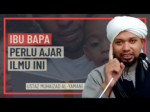Ustaz Muhaizad Al-Yamani - Ibu Ayah Perlu Ajar Ilmu Ini