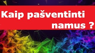 Kaip pašventinti namus ?