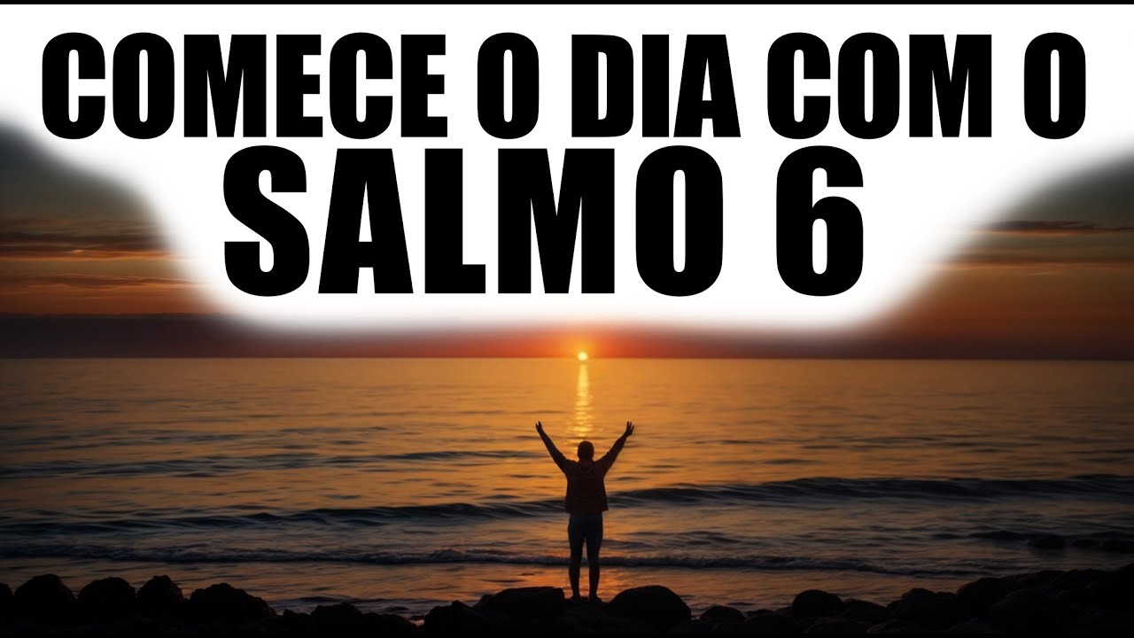 Oração da Manhã com Salmo 6 | Oração Poderosa para Começar o Dia Abençoado com Deus | Palavra do dia