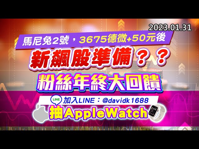 20230131《股市最錢線》#高閔漳 馬尼兔2號，3675德微+50元後，新飆股準備？？” “粉絲年終大回饋，加入LINE：@davidk1688，抽Apple Watch