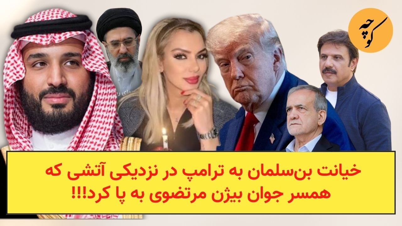خیانت بن‌سلمان به ترامپ در نزدیکی آتشی که همسر جوان بیژن مرتضوی به پا کرد!!!