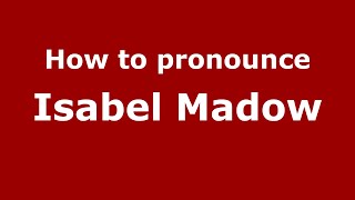 How to pronounce Isabel Madow