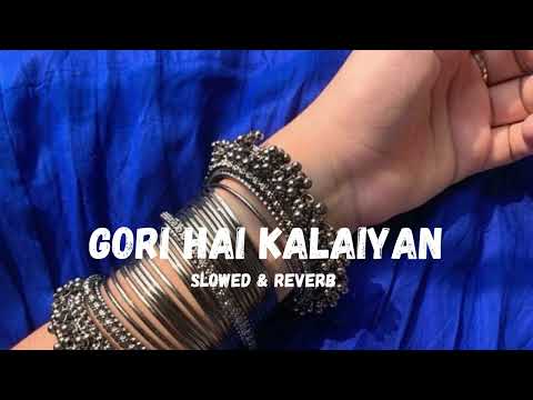 GORI HAI KALAIYAN SLOWED & REVERB