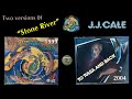 J.J. Cale "Stone River" Earth Justice Fund 1999 version VS Tulsa And Back 2004 version