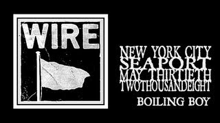 Wire - Boiling Boy (Seaport 2008)