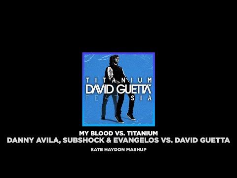 Danny Avila, Subshock & Evangelos vs David Guetta, Sia - My Blood vs Titanium (Kate Haydon Mashup)