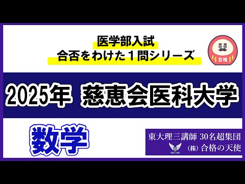 ＜シリーズ⑦＞医学部入試合否を分けた1問　2025 慈恵会医科大学「数学」｜東大理三合格講師30名超「専属契約講師」集団（株）合格の天使