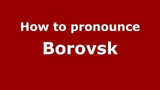 How to pronounce Borovsk