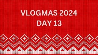Vlogmas 2024 | Day 13 | December 13th 2024
