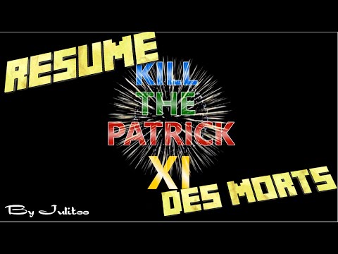 Kill The Patrick XI : Résumé des morts ! By Julitoo (KTP 11)
