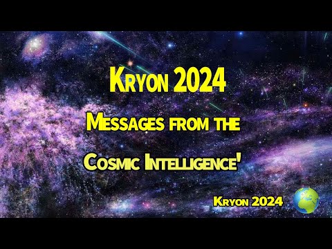 Kryon 2024 》Messages from the Cosmic Intelligence'