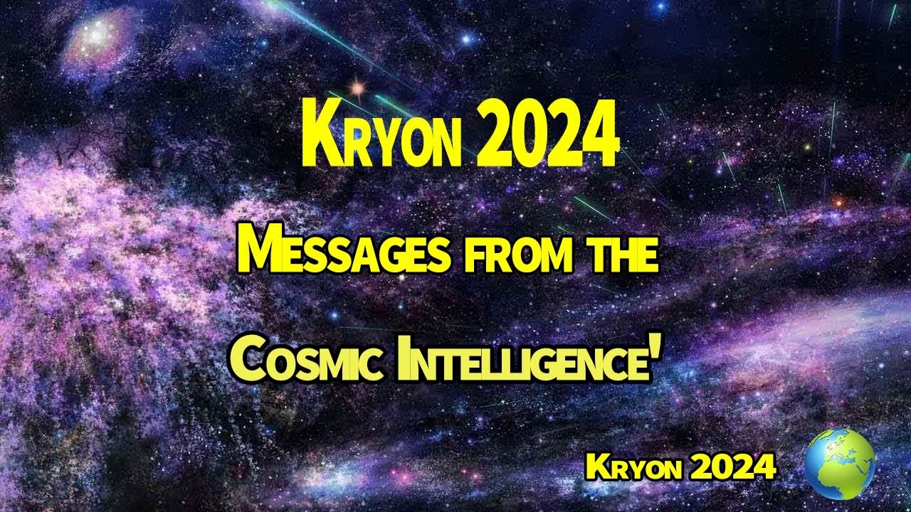Kryon 2024 》Messages from the Cosmic Intelligence'