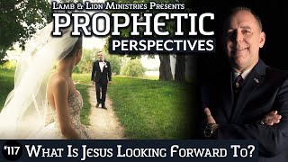 What Is Jesus Looking Forward To? | Prophetic Perspectives #117