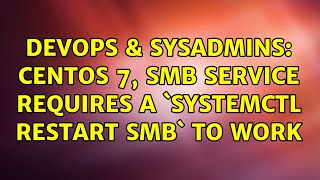 DevOps & SysAdmins: CentOS 7, smb service requires a `systemctl restart smb` to work