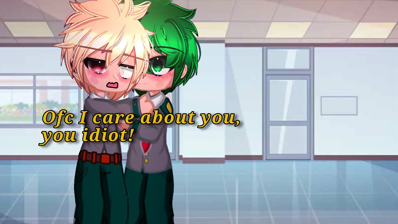 Of course I care about you,you idiot! || Gacha Meme (Og) || BKDK 🧡💚(My AU) || MHA