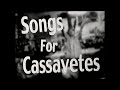 Songs for Cassavetes (Full Documentary)